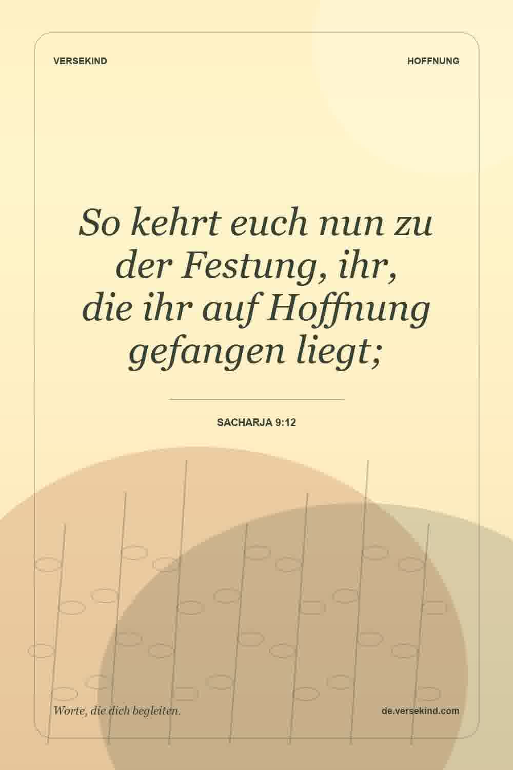 So kehrt euch nun zu der Festung, ihr, die ihr auf Hoffnung gefangen liegt; — Sacharja 9:12
