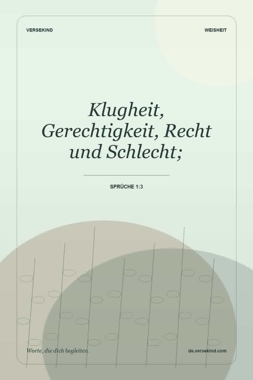 Klugheit, Gerechtigkeit, Recht und Schlecht; — Sprüche 1:3