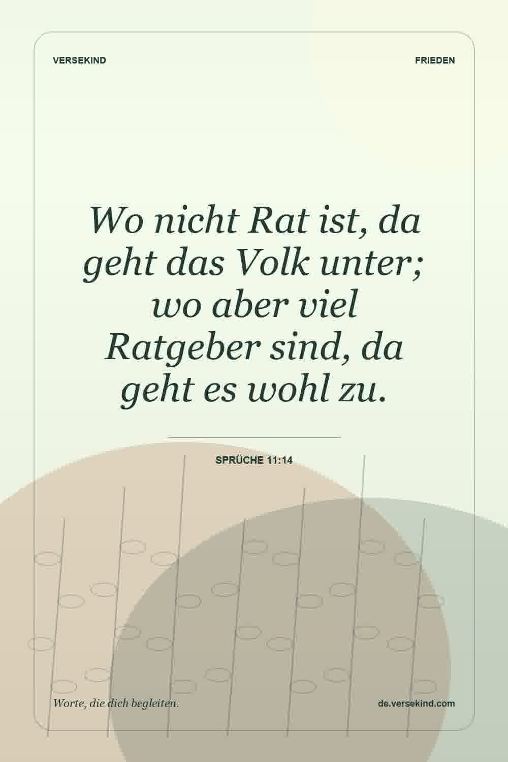 Wo nicht Rat ist, da geht das Volk unter; wo aber viel Ratgeber sind, da geht es wohl zu. — Sprüche 11:14
