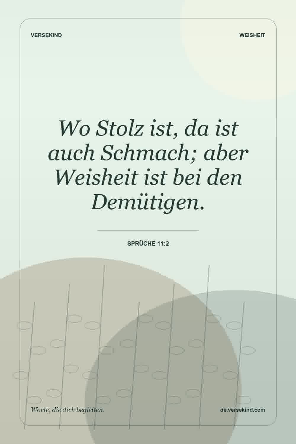 Wo Stolz ist, da ist auch Schmach; aber Weisheit ist bei den Demütigen. — Sprüche 11:2