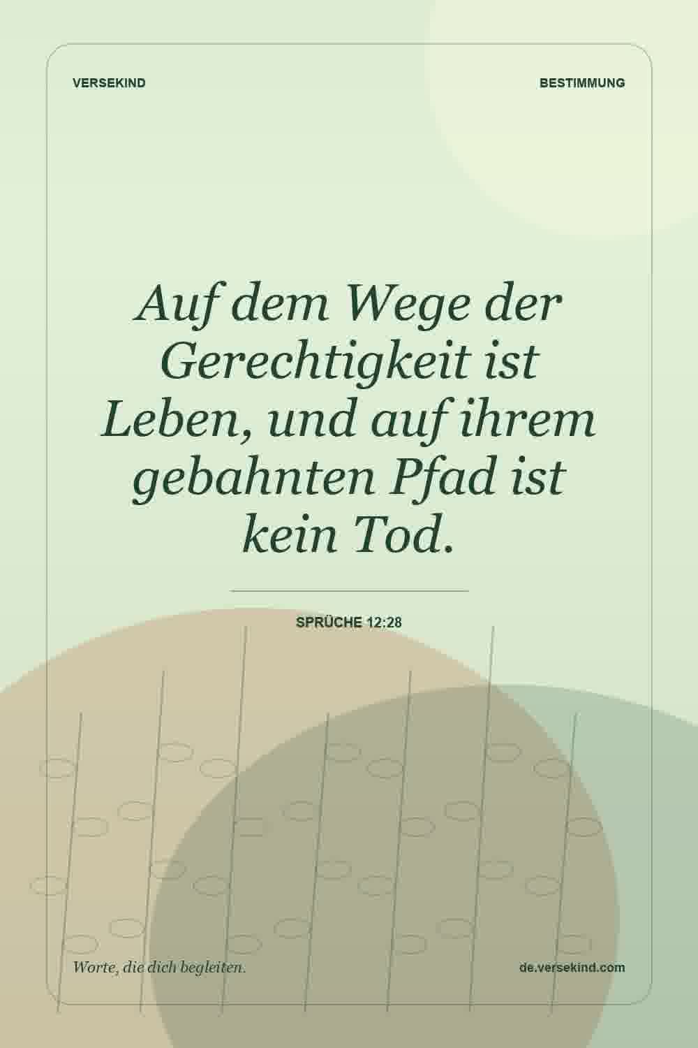 Auf dem Wege der Gerechtigkeit ist Leben, und auf ihrem gebahnten Pfad ist kein Tod. — Sprüche 12:28