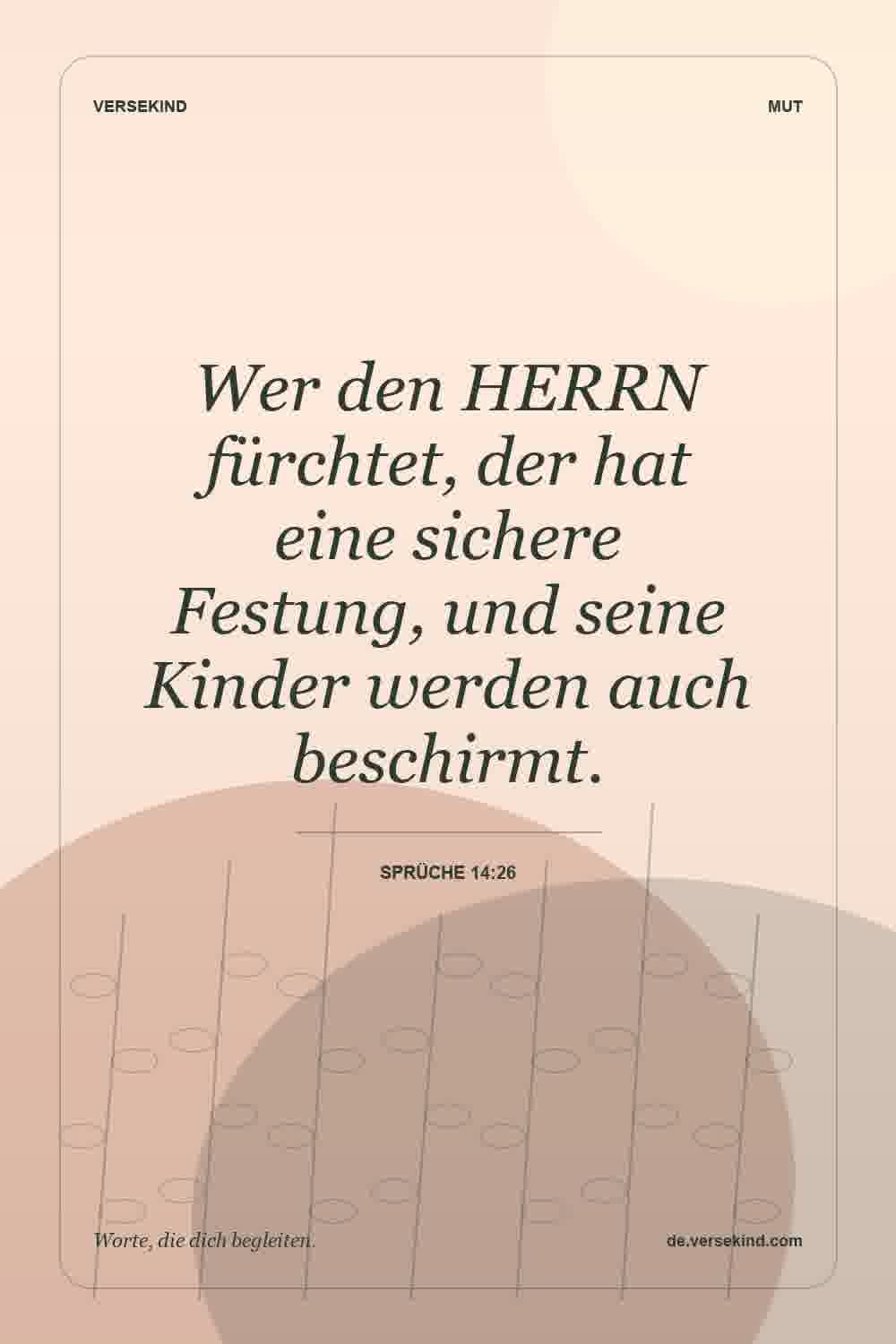 Wer den HERRN fürchtet, der hat eine sichere Festung, und seine Kinder werden auch beschirmt. — Sprüche 14:26