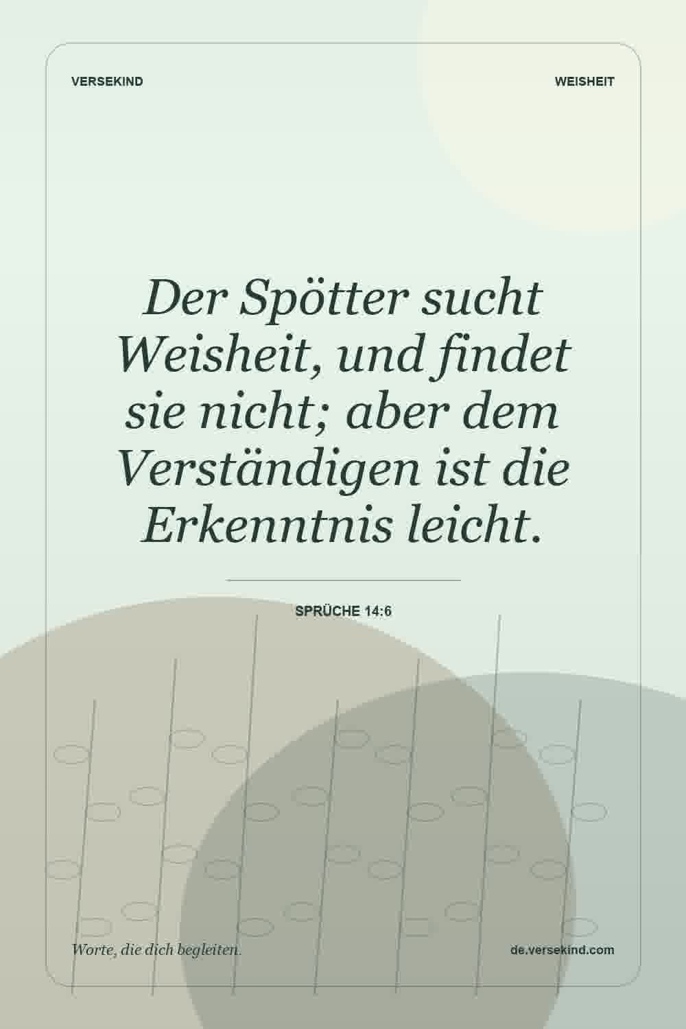 Der Spötter sucht Weisheit, und findet sie nicht; aber dem Verständigen ist die Erkenntnis leicht. — Sprüche 14:6