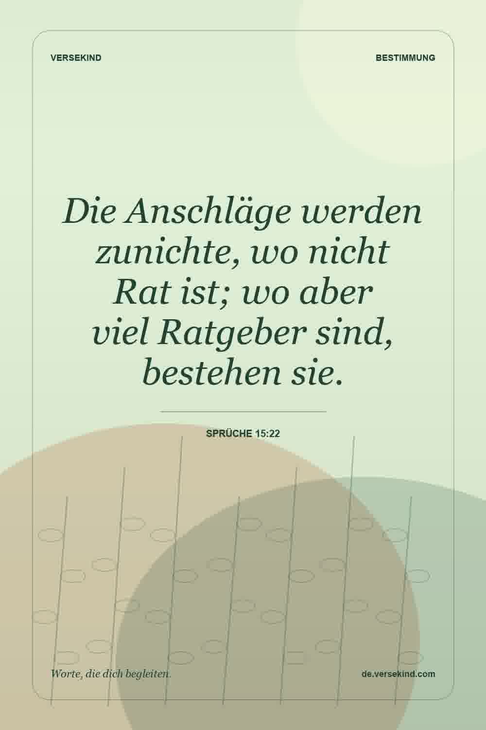 Die Anschläge werden zunichte, wo nicht Rat ist; wo aber viel Ratgeber sind, bestehen sie. — Sprüche 15:22