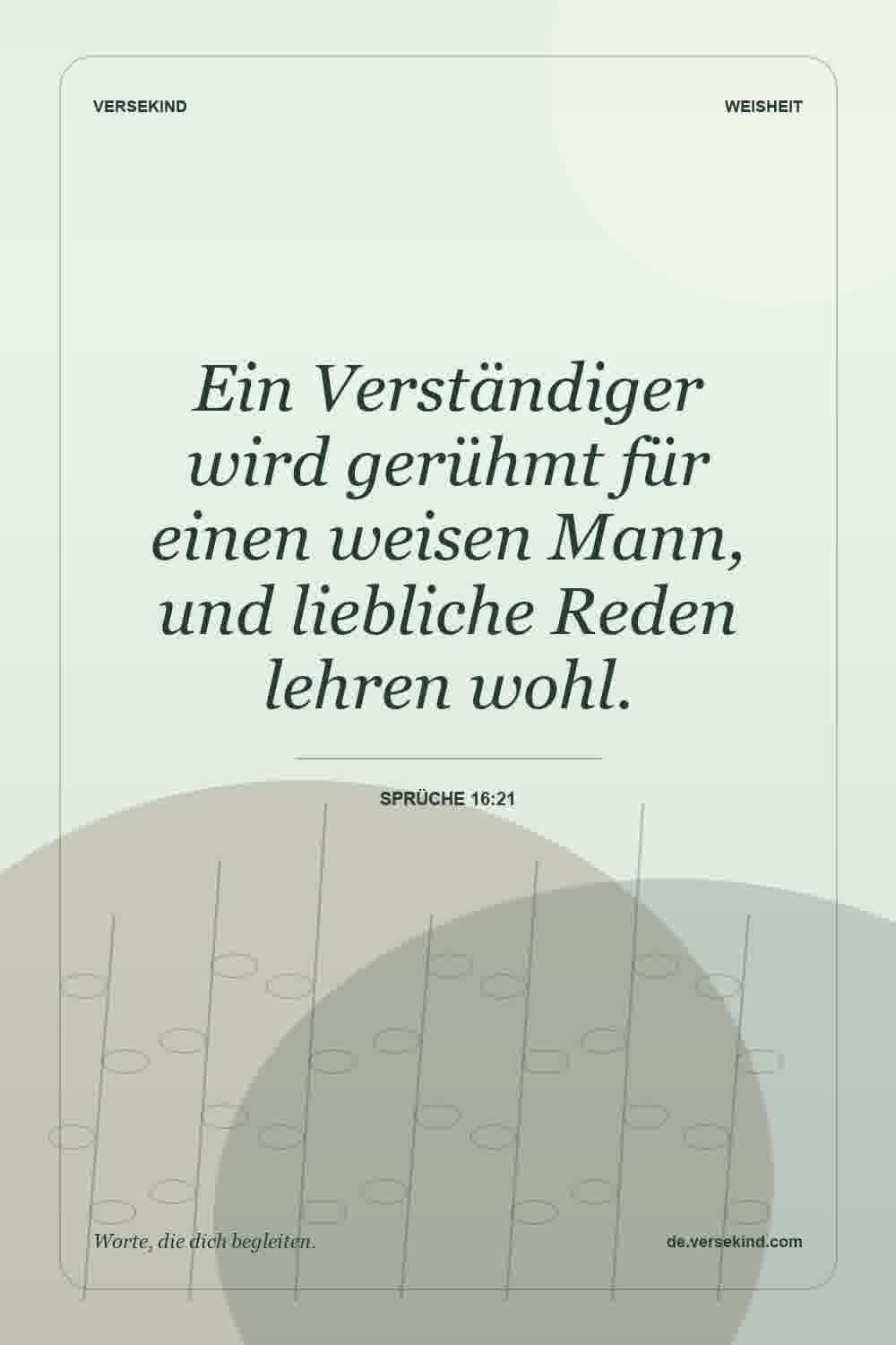 Ein Verständiger wird gerühmt für einen weisen Mann, und liebliche Reden lehren wohl. — Sprüche 16:21