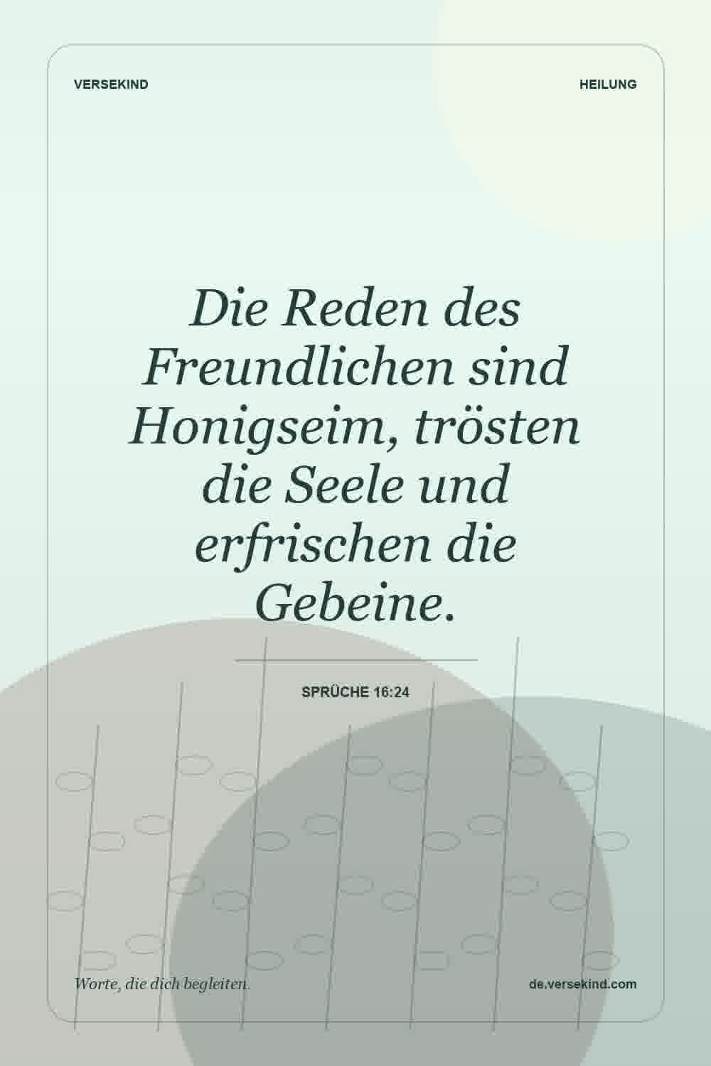 Die Reden des Freundlichen sind Honigseim, trösten die Seele und erfrischen die Gebeine. — Sprüche 16:24