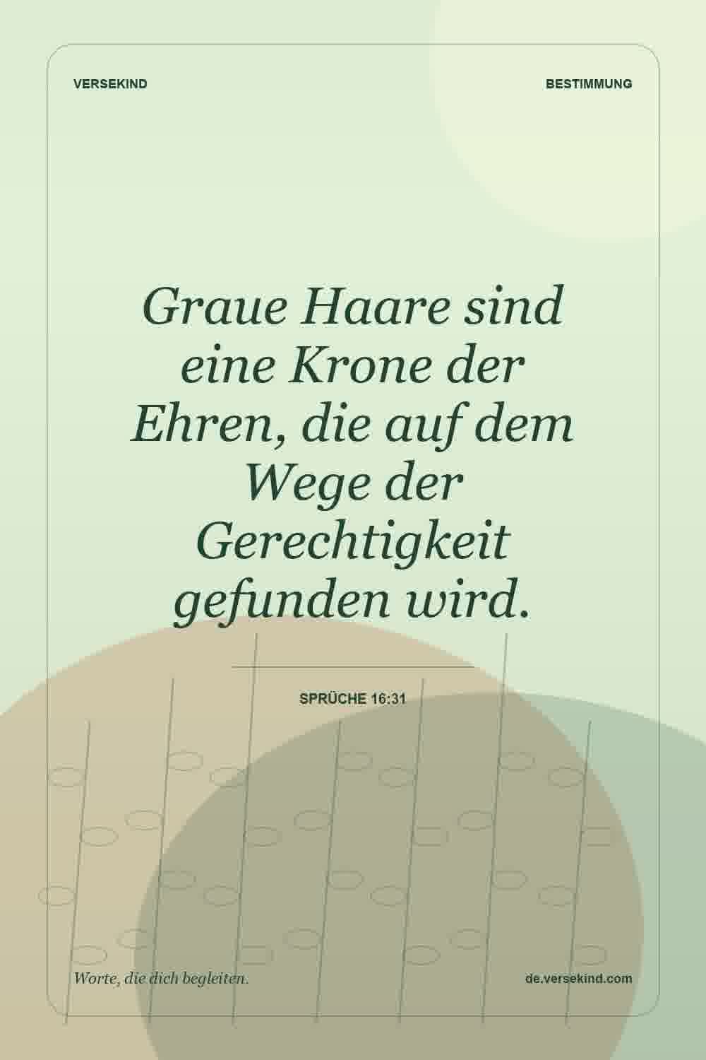 Graue Haare sind eine Krone der Ehren, die auf dem Wege der Gerechtigkeit gefunden wird. — Sprüche 16:31