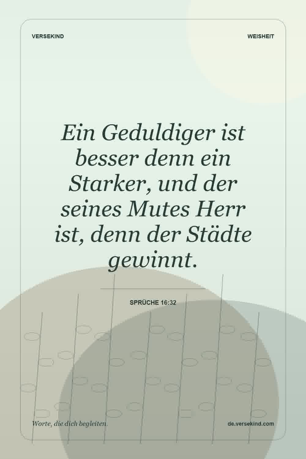 Ein Geduldiger ist besser denn ein Starker, und der seines Mutes Herr ist, denn der Städte gewinnt. — Sprüche 16:32