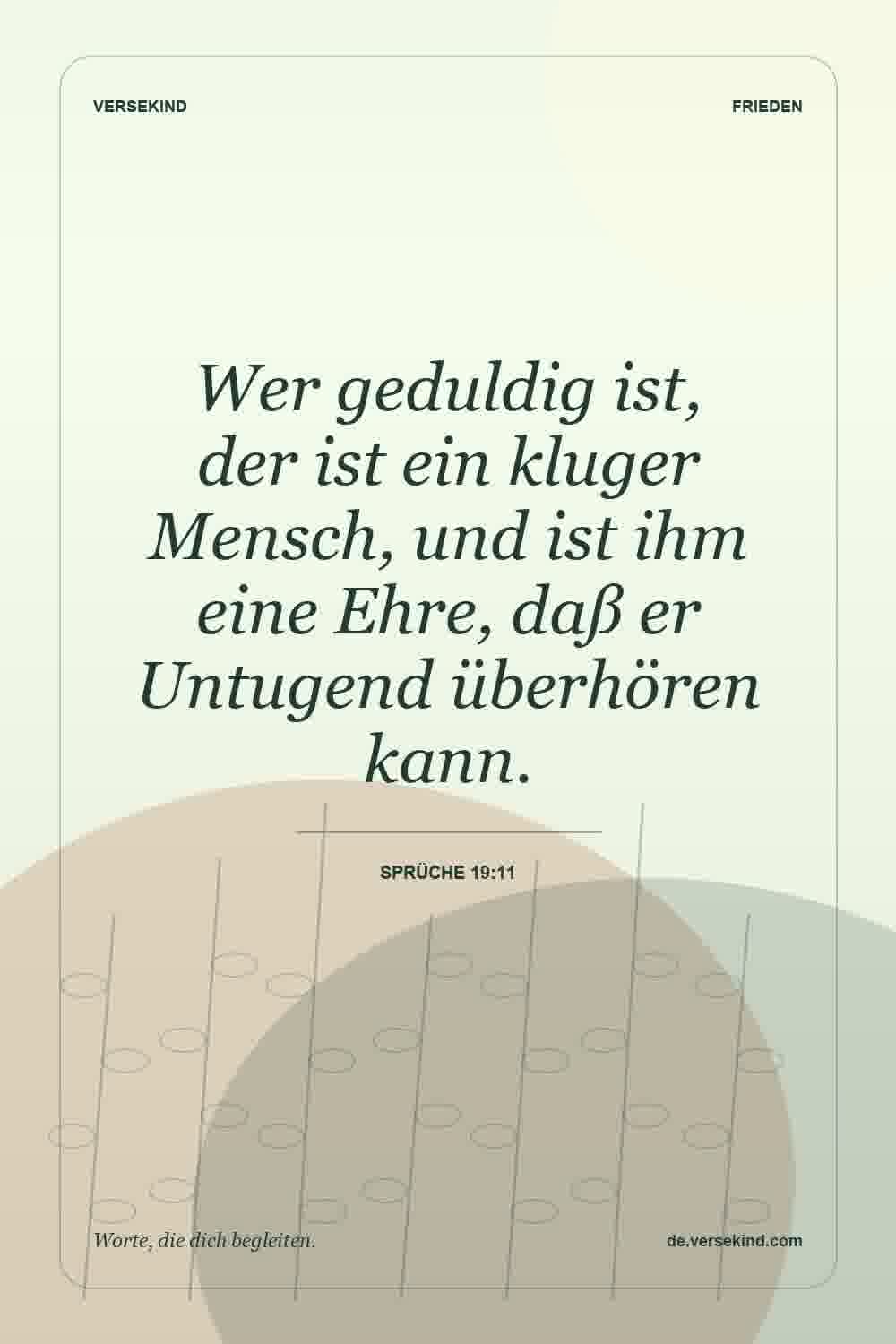 Wer geduldig ist, der ist ein kluger Mensch, und ist ihm eine Ehre, daß er Untugend überhören kann. — Sprüche 19:11