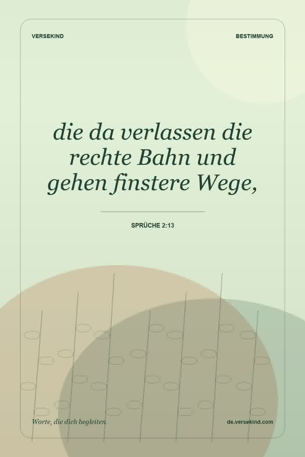die da verlassen die rechte Bahn und gehen finstere Wege, — Sprüche 2:13