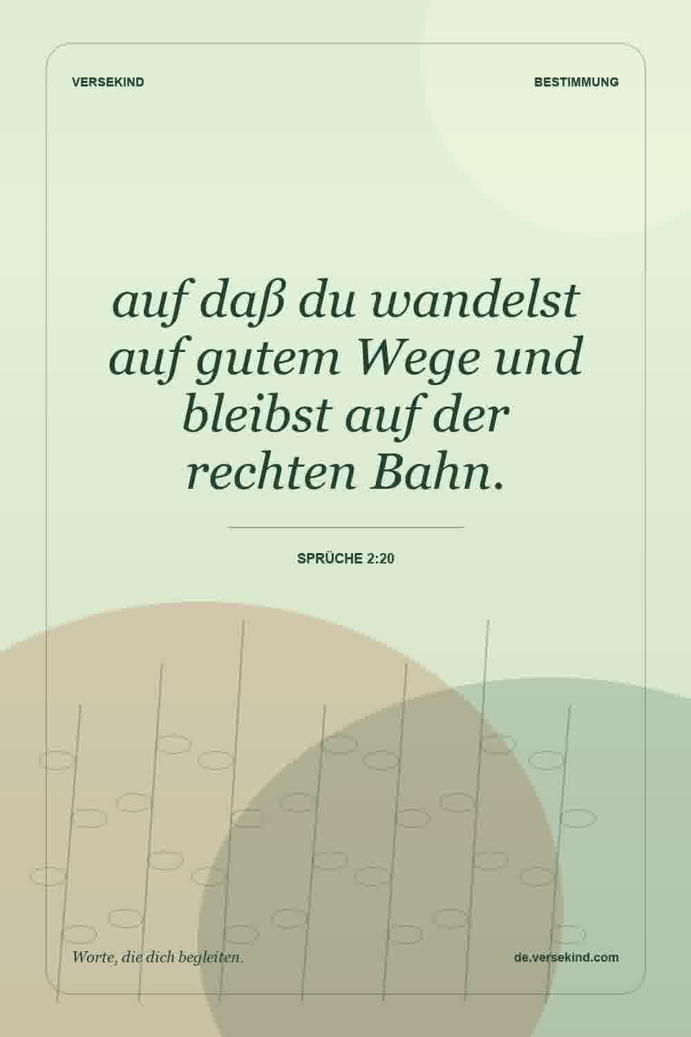 auf daß du wandelst auf gutem Wege und bleibst auf der rechten Bahn. — Sprüche 2:20