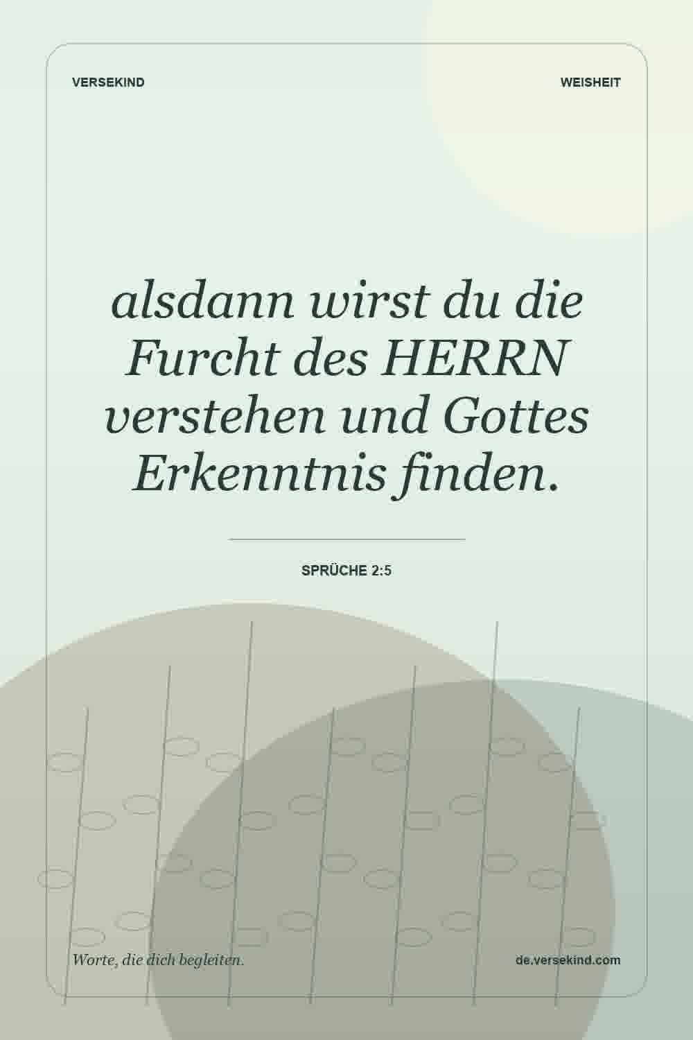 alsdann wirst du die Furcht des HERRN verstehen und Gottes Erkenntnis finden. — Sprüche 2:5