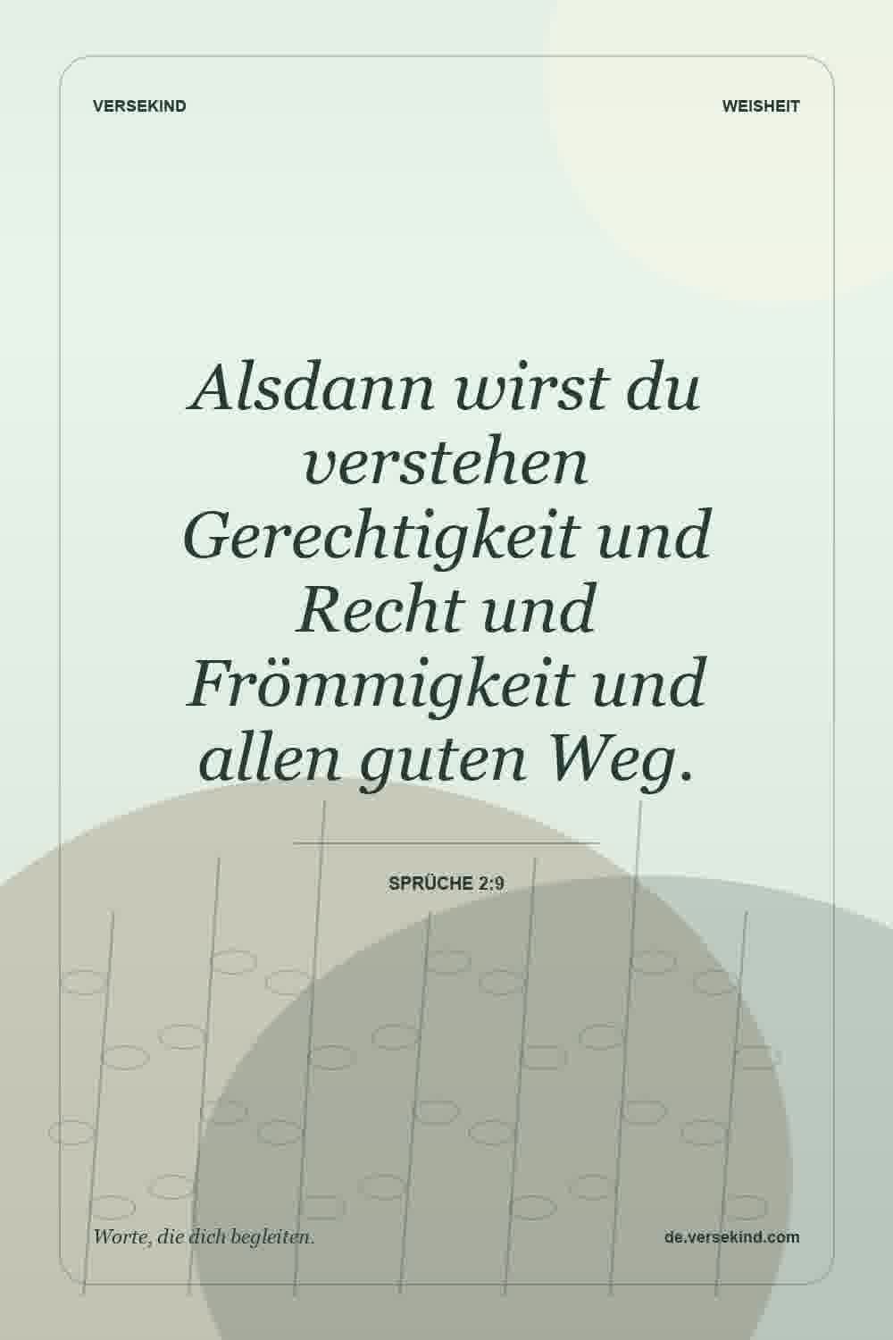 Alsdann wirst du verstehen Gerechtigkeit und Recht und Frömmigkeit und allen guten Weg. — Sprüche 2:9