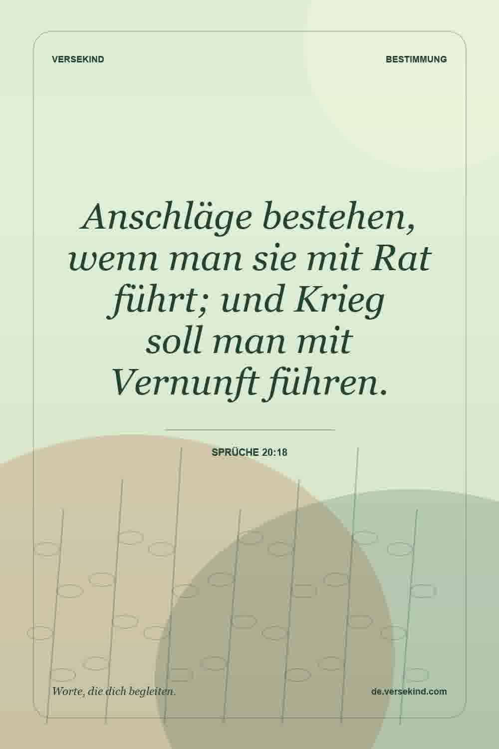 Anschläge bestehen, wenn man sie mit Rat führt; und Krieg soll man mit Vernunft führen. — Sprüche 20:18