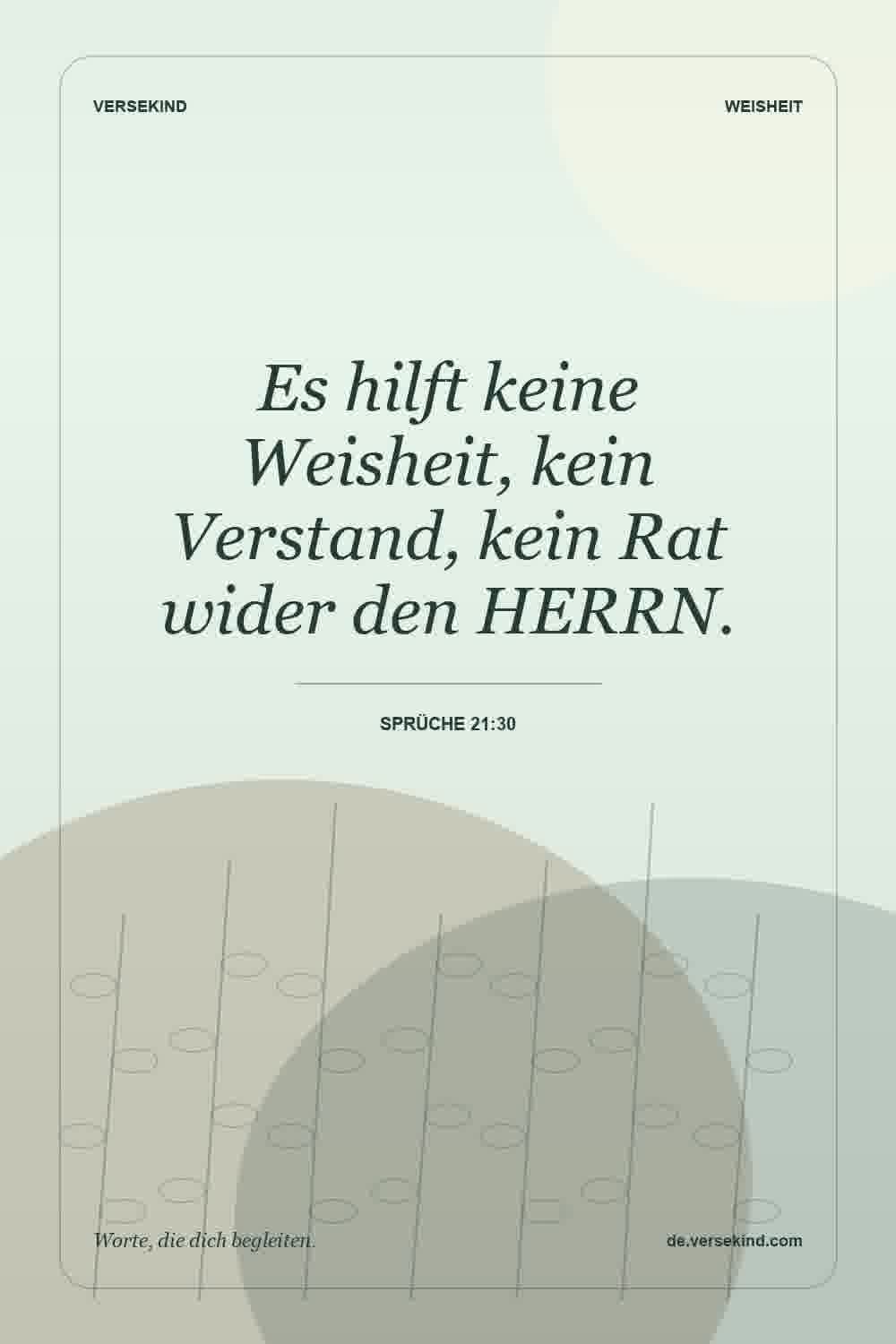 Es hilft keine Weisheit, kein Verstand, kein Rat wider den HERRN. — Sprüche 21:30