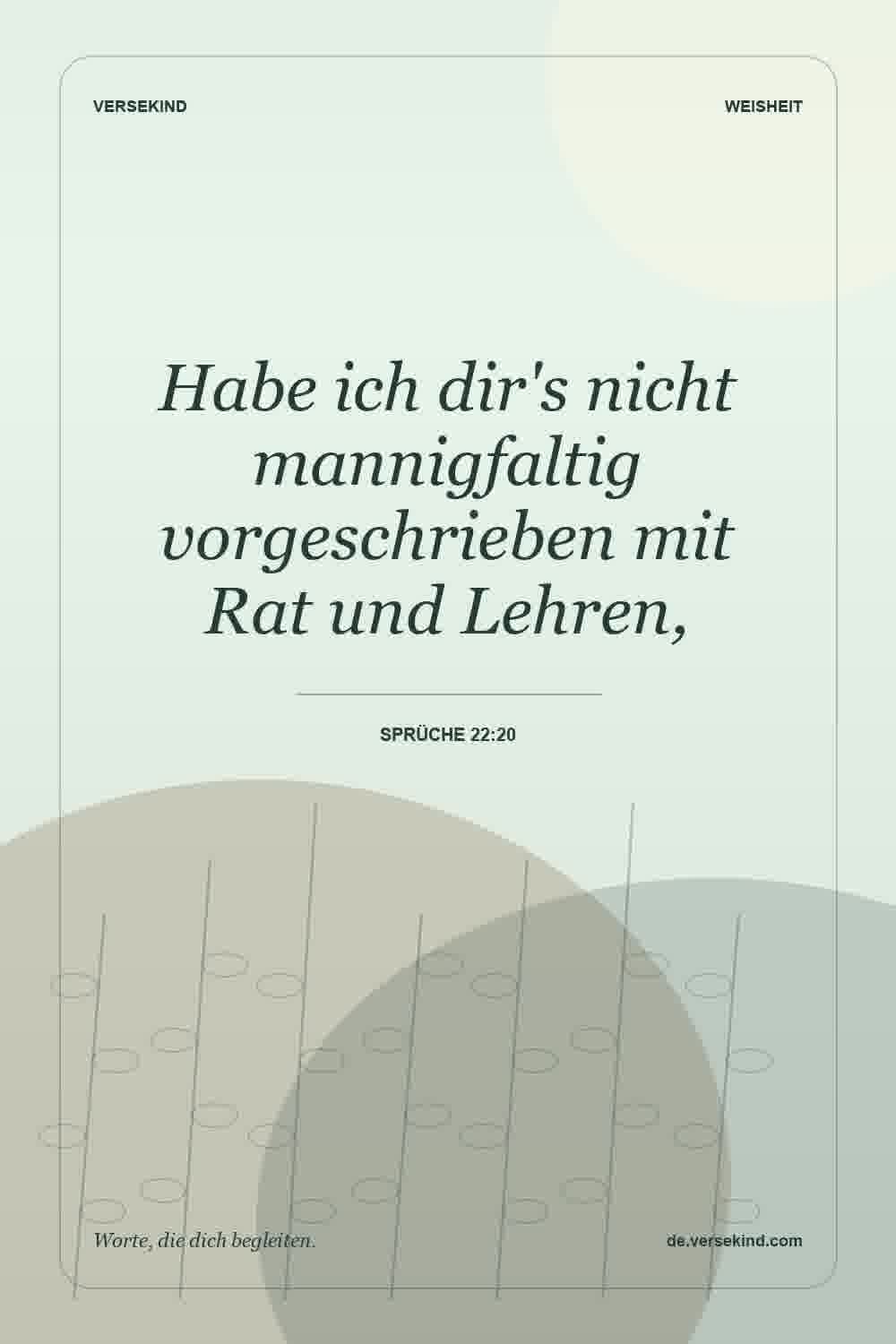 Habe ich dir's nicht mannigfaltig vorgeschrieben mit Rat und Lehren, — Sprüche 22:20