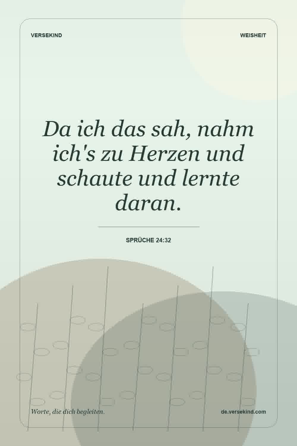 Da ich das sah, nahm ich's zu Herzen und schaute und lernte daran. — Sprüche 24:32