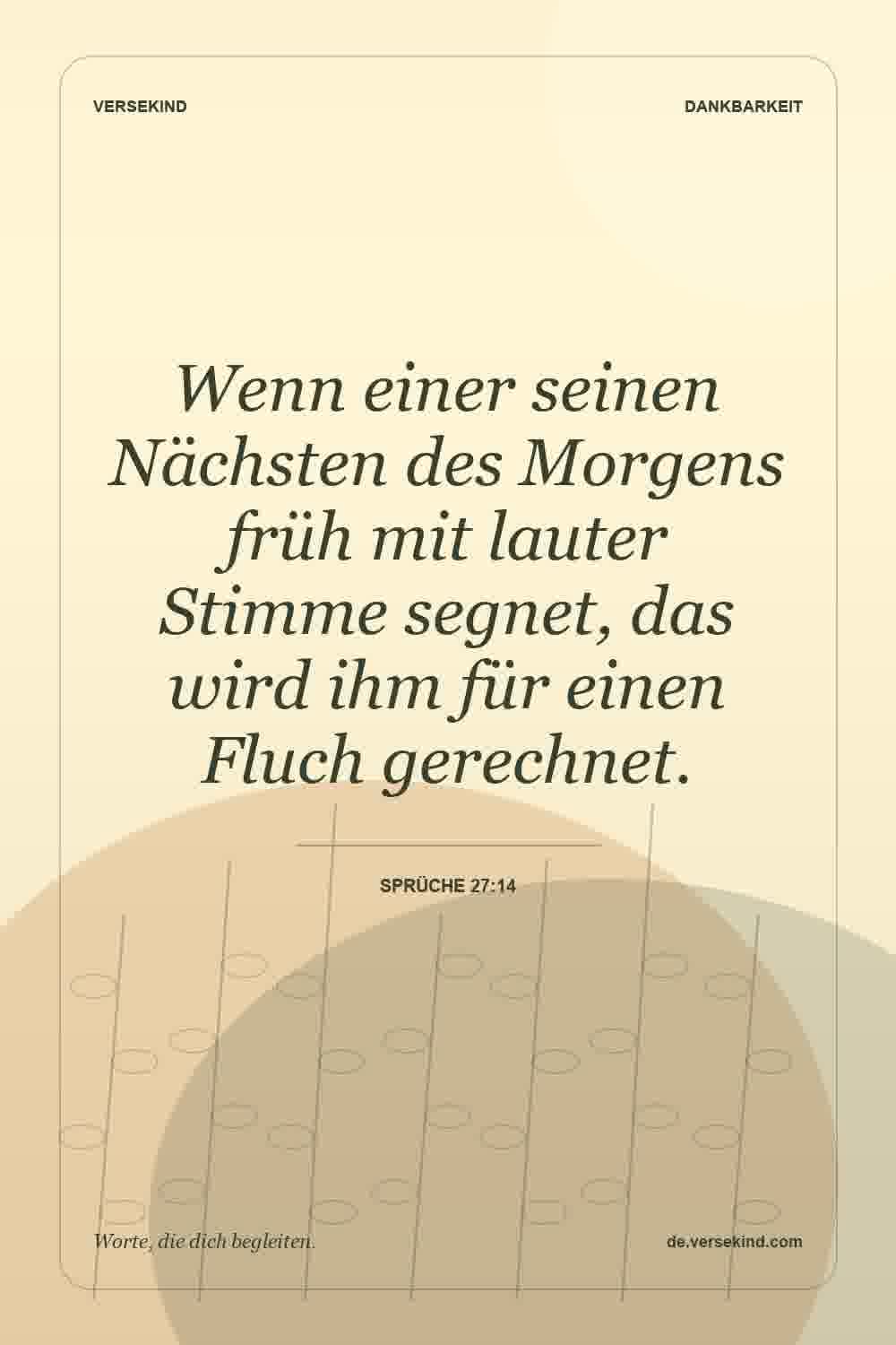 Wenn einer seinen Nächsten des Morgens früh mit lauter Stimme segnet, das wird ihm für einen Fluch gerechnet. — Sprüche 27:14