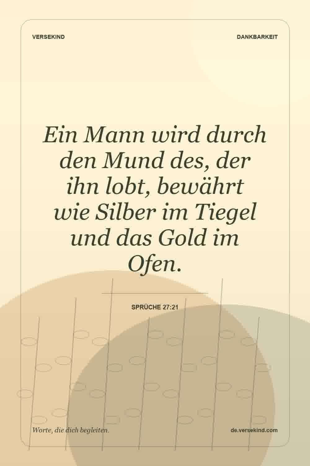 Ein Mann wird durch den Mund des, der ihn lobt, bewährt wie Silber im Tiegel und das Gold im Ofen. — Sprüche 27:21