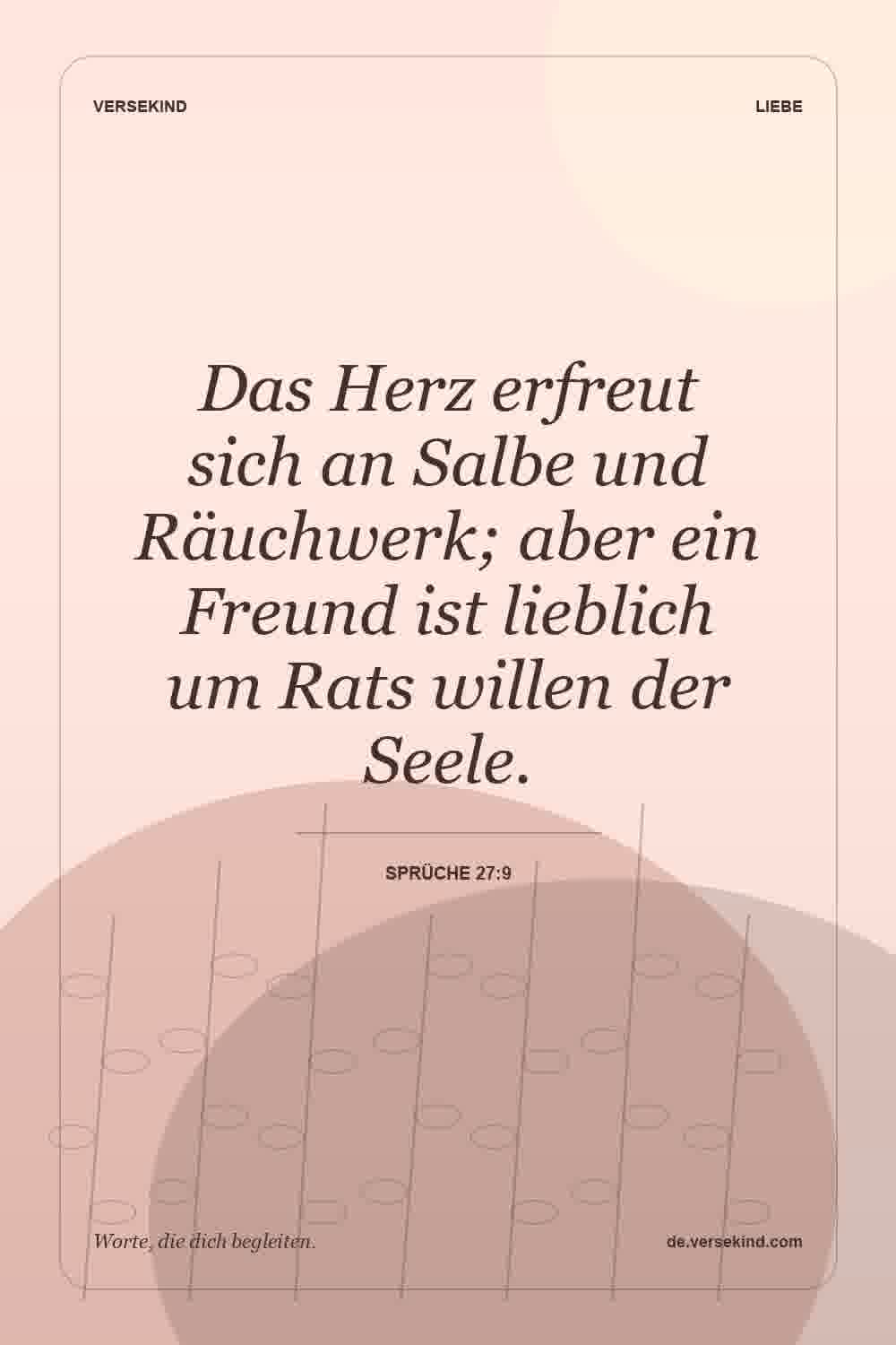 Das Herz erfreut sich an Salbe und Räuchwerk; aber ein Freund ist lieblich um Rats willen der Seele. — Sprüche 27:9