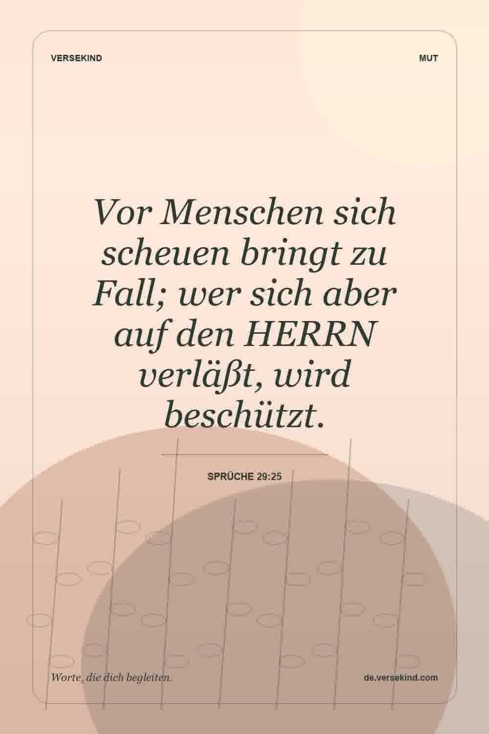 Vor Menschen sich scheuen bringt zu Fall; wer sich aber auf den HERRN verläßt, wird beschützt. — Sprüche 29:25