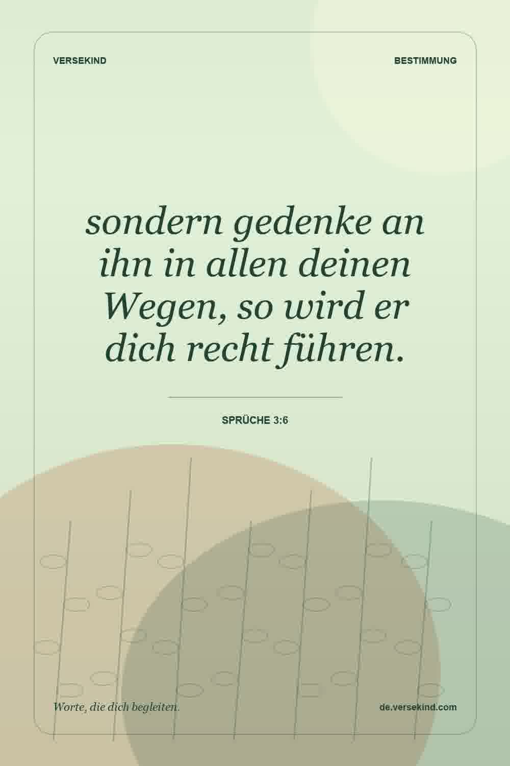sondern gedenke an ihn in allen deinen Wegen, so wird er dich recht führen. — Sprüche 3:6