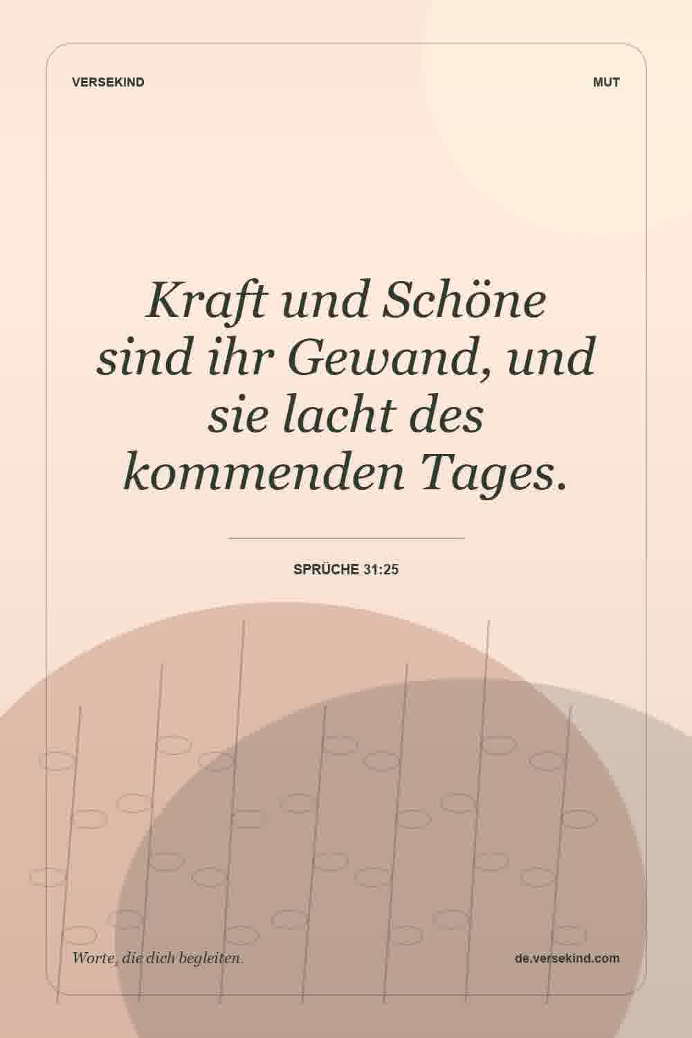 Kraft und Schöne sind ihr Gewand, und sie lacht des kommenden Tages. — Sprüche 31:25