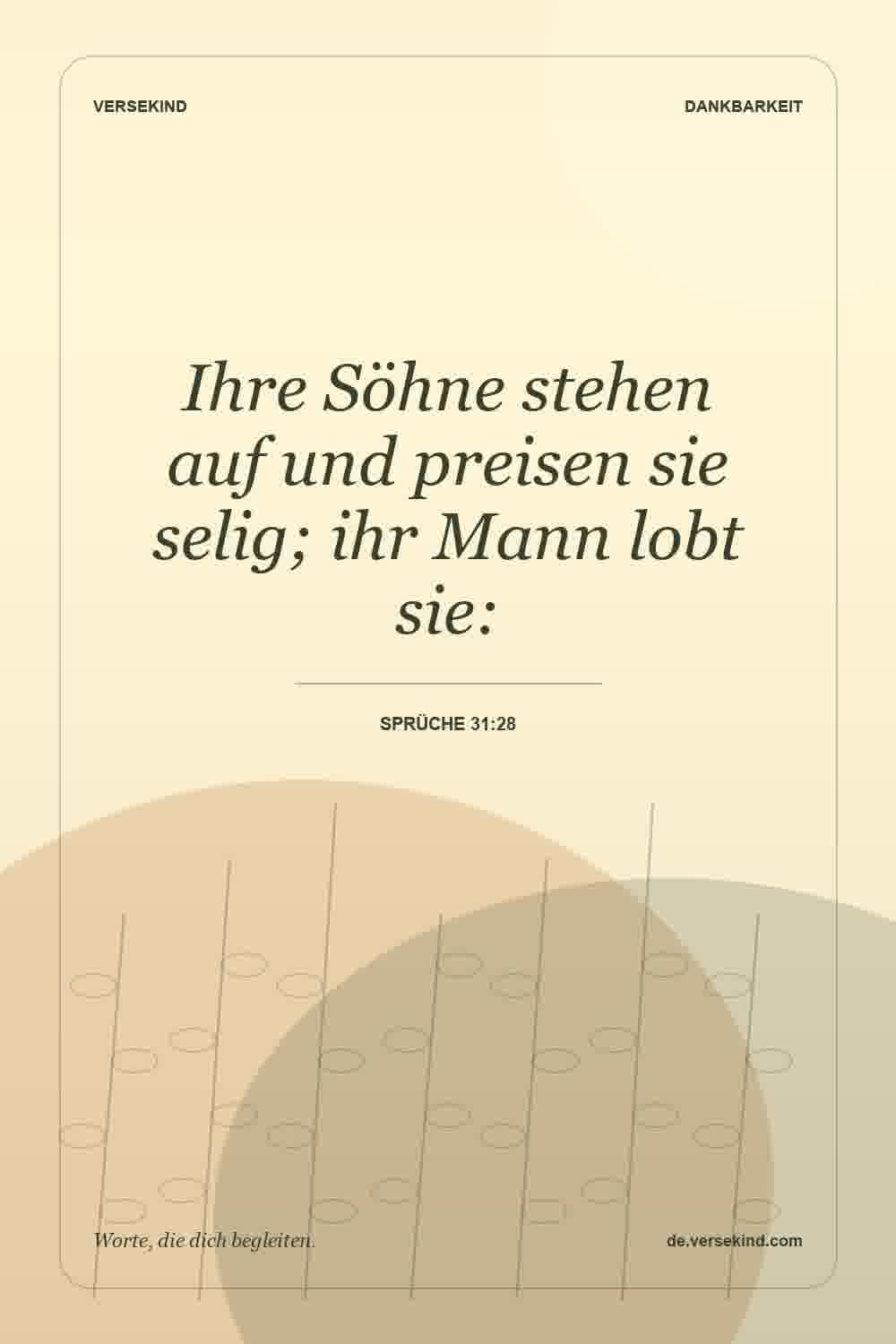 Ihre Söhne stehen auf und preisen sie selig; ihr Mann lobt sie: — Sprüche 31:28