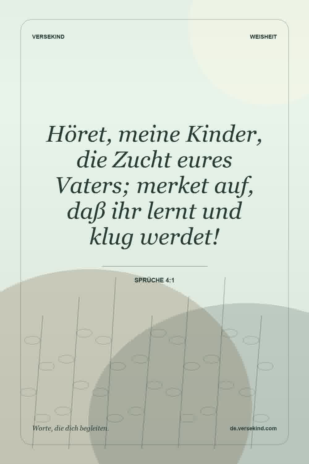 Höret, meine Kinder, die Zucht eures Vaters; merket auf, daß ihr lernt und klug werdet! — Sprüche 4:1