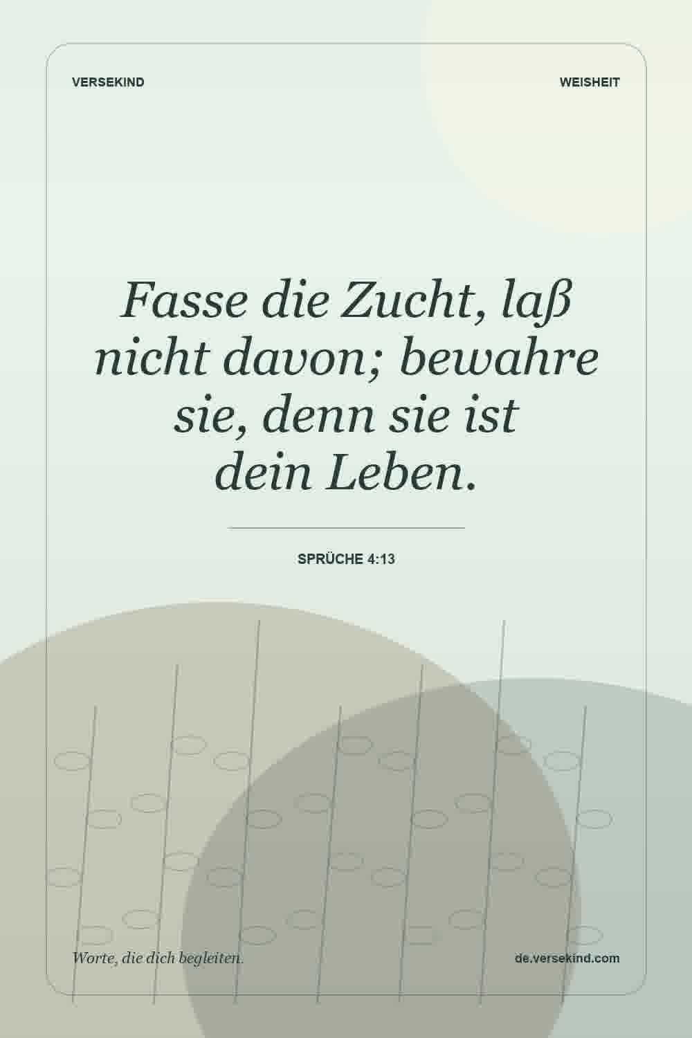 Fasse die Zucht, laß nicht davon; bewahre sie, denn sie ist dein Leben. — Sprüche 4:13