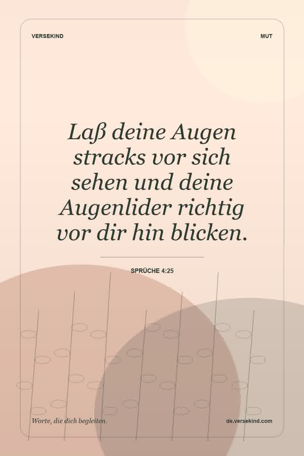Laß deine Augen stracks vor sich sehen und deine Augenlider richtig vor dir hin blicken. — Sprüche 4:25