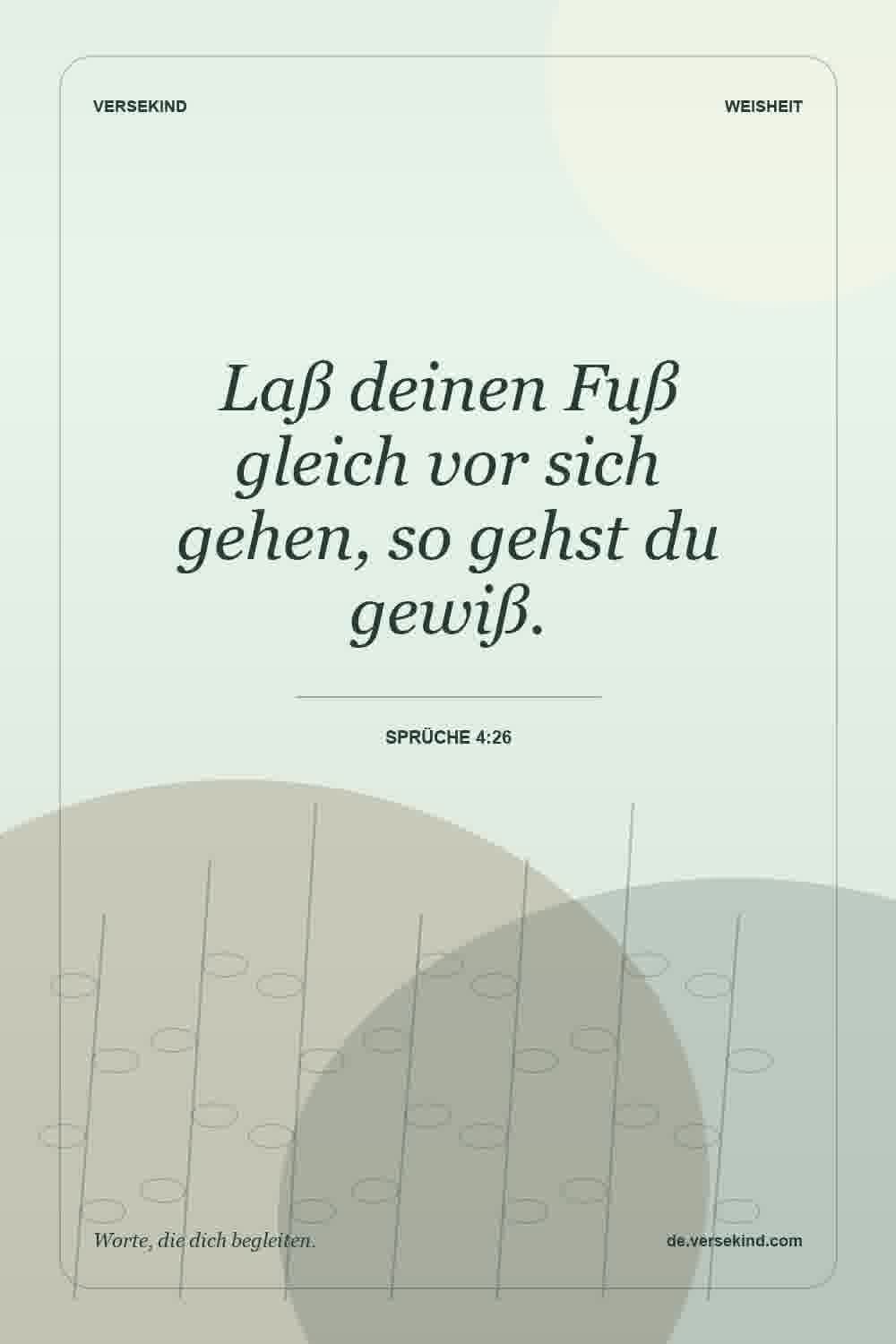 Laß deinen Fuß gleich vor sich gehen, so gehst du gewiß. — Sprüche 4:26