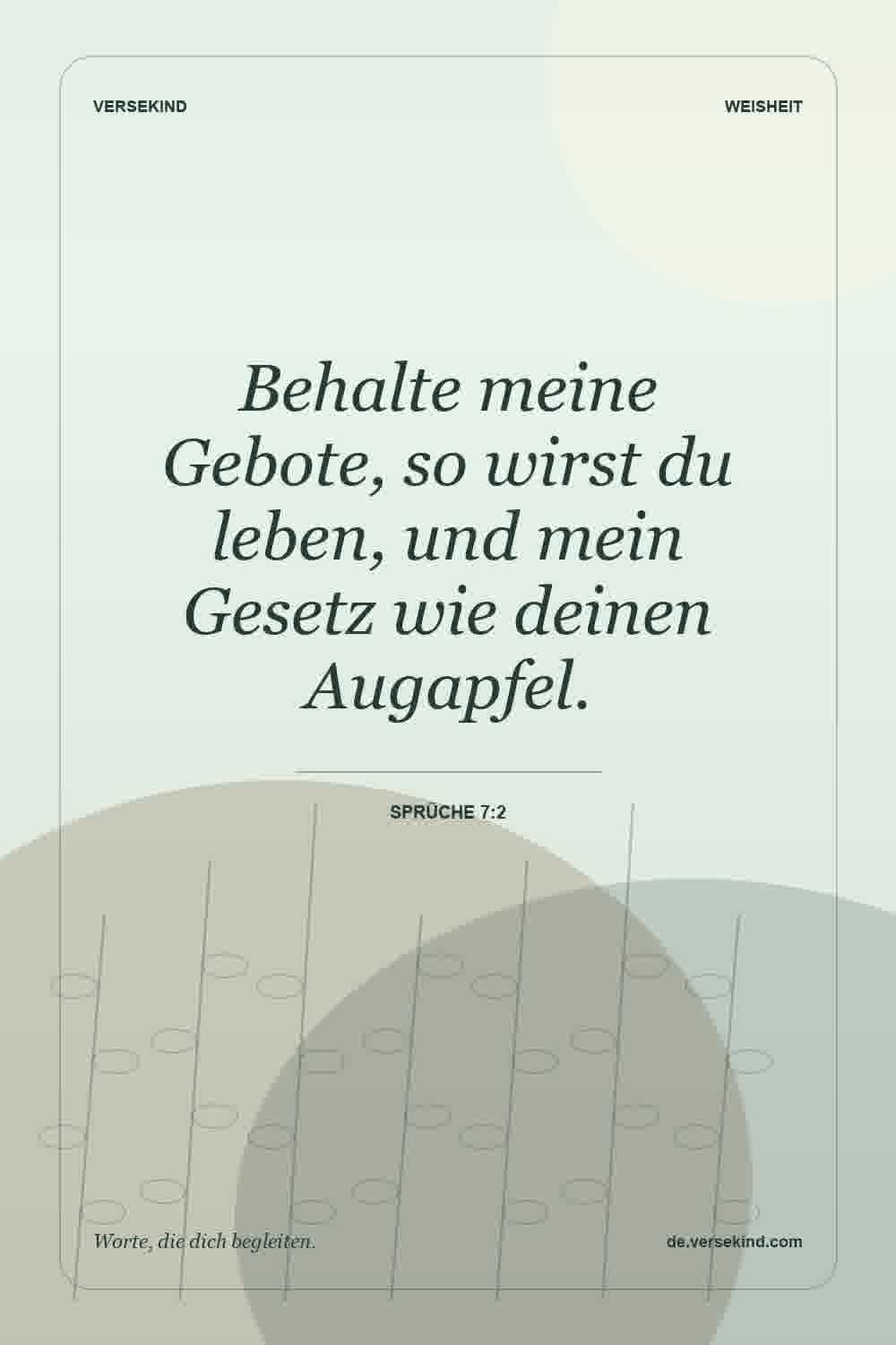 Behalte meine Gebote, so wirst du leben, und mein Gesetz wie deinen Augapfel. — Sprüche 7:2