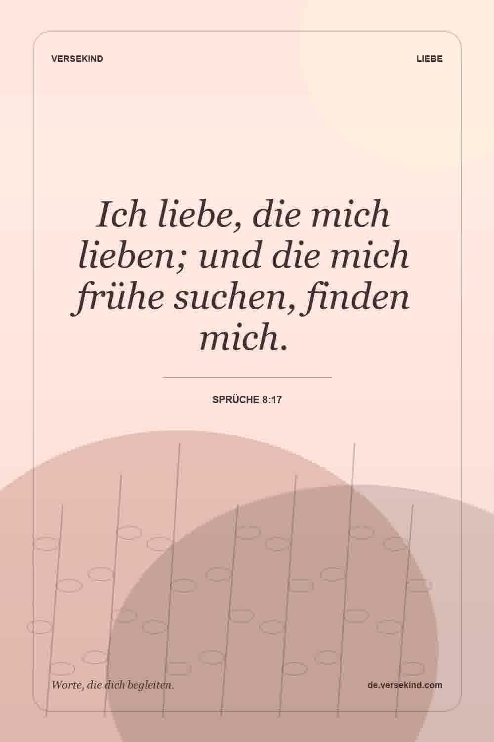 Ich liebe, die mich lieben; und die mich frühe suchen, finden mich. — Sprüche 8:17
