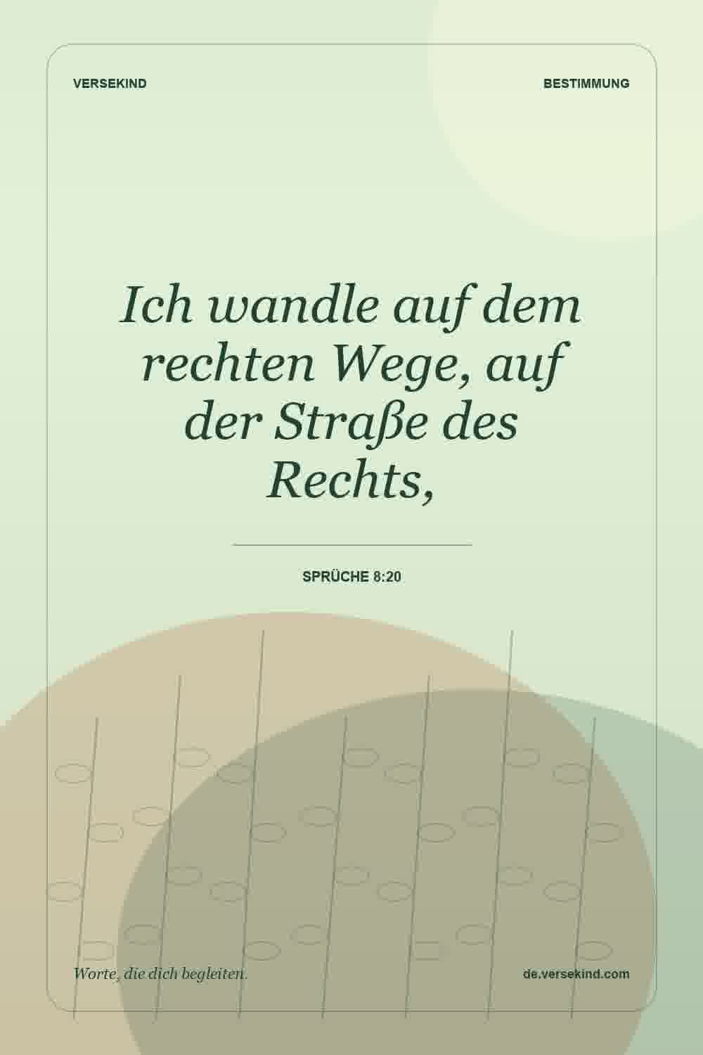 Ich wandle auf dem rechten Wege, auf der Straße des Rechts, — Sprüche 8:20