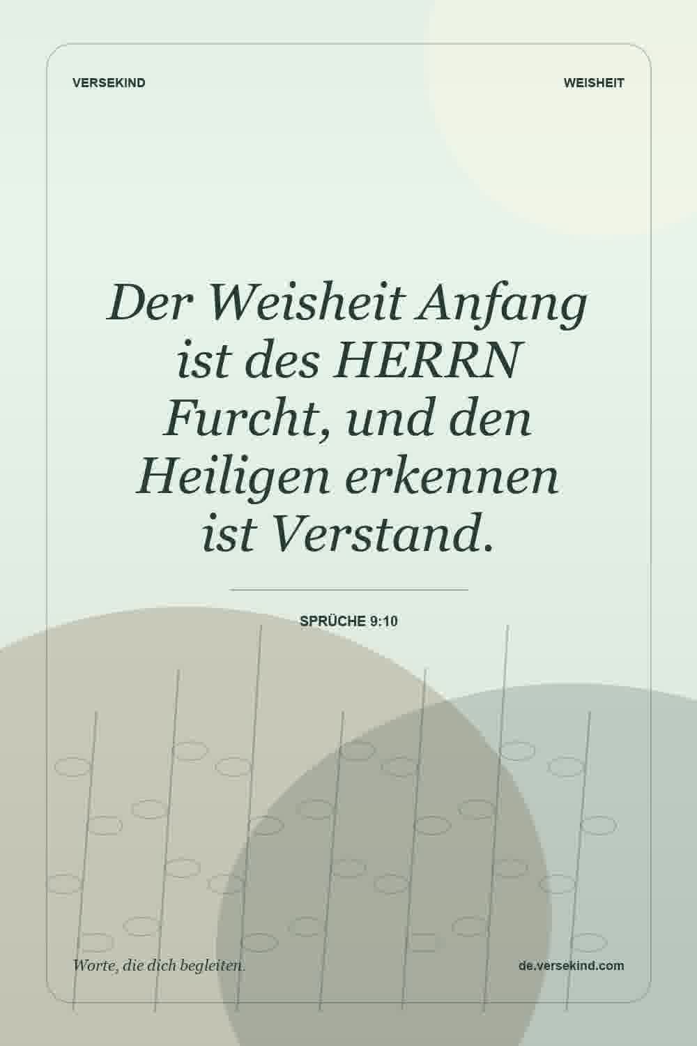 Der Weisheit Anfang ist des HERRN Furcht, und den Heiligen erkennen ist Verstand. — Sprüche 9:10