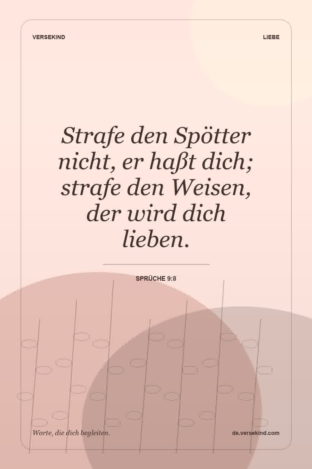 Strafe den Spötter nicht, er haßt dich; strafe den Weisen, der wird dich lieben. — Sprüche 9:8