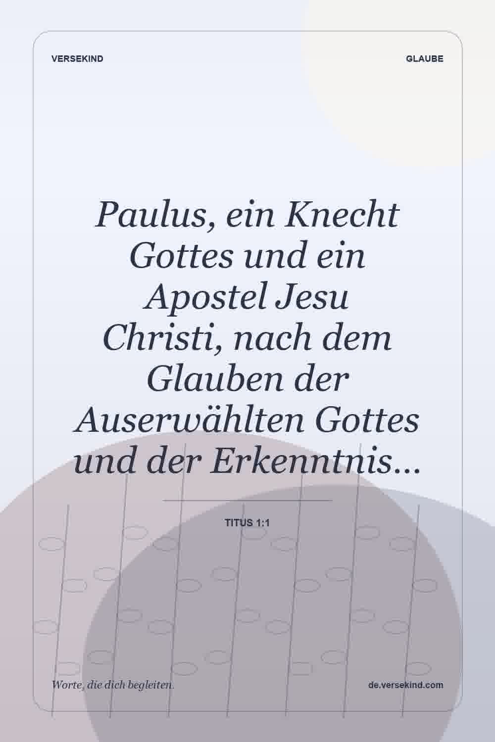 Paulus, ein Knecht Gottes und ein Apostel Jesu Christi, nach dem Glauben der Auserwählten Gottes und der Erkenntnis… — Titus 1:1