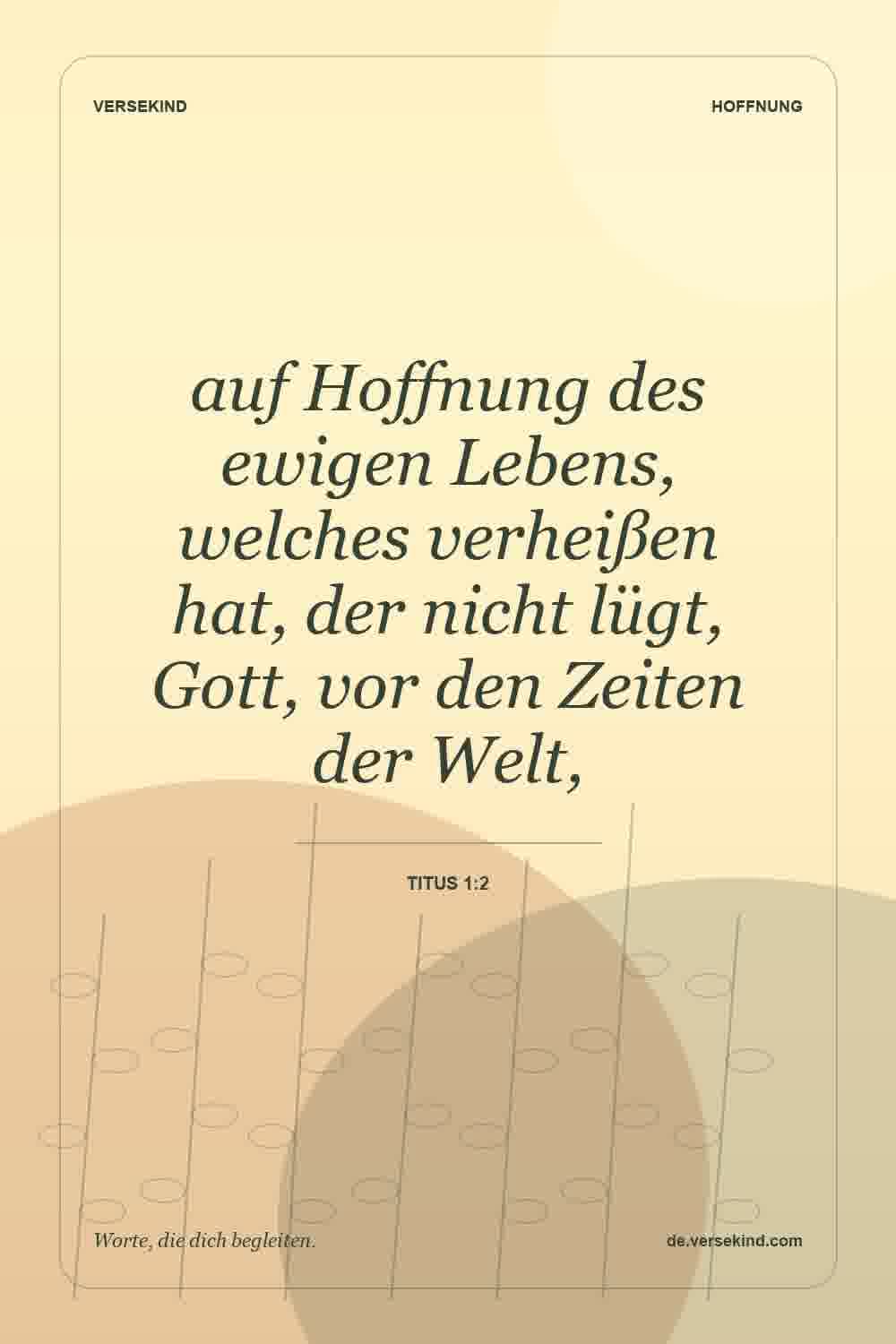 auf Hoffnung des ewigen Lebens, welches verheißen hat, der nicht lügt, Gott, vor den Zeiten der Welt, — Titus 1:2