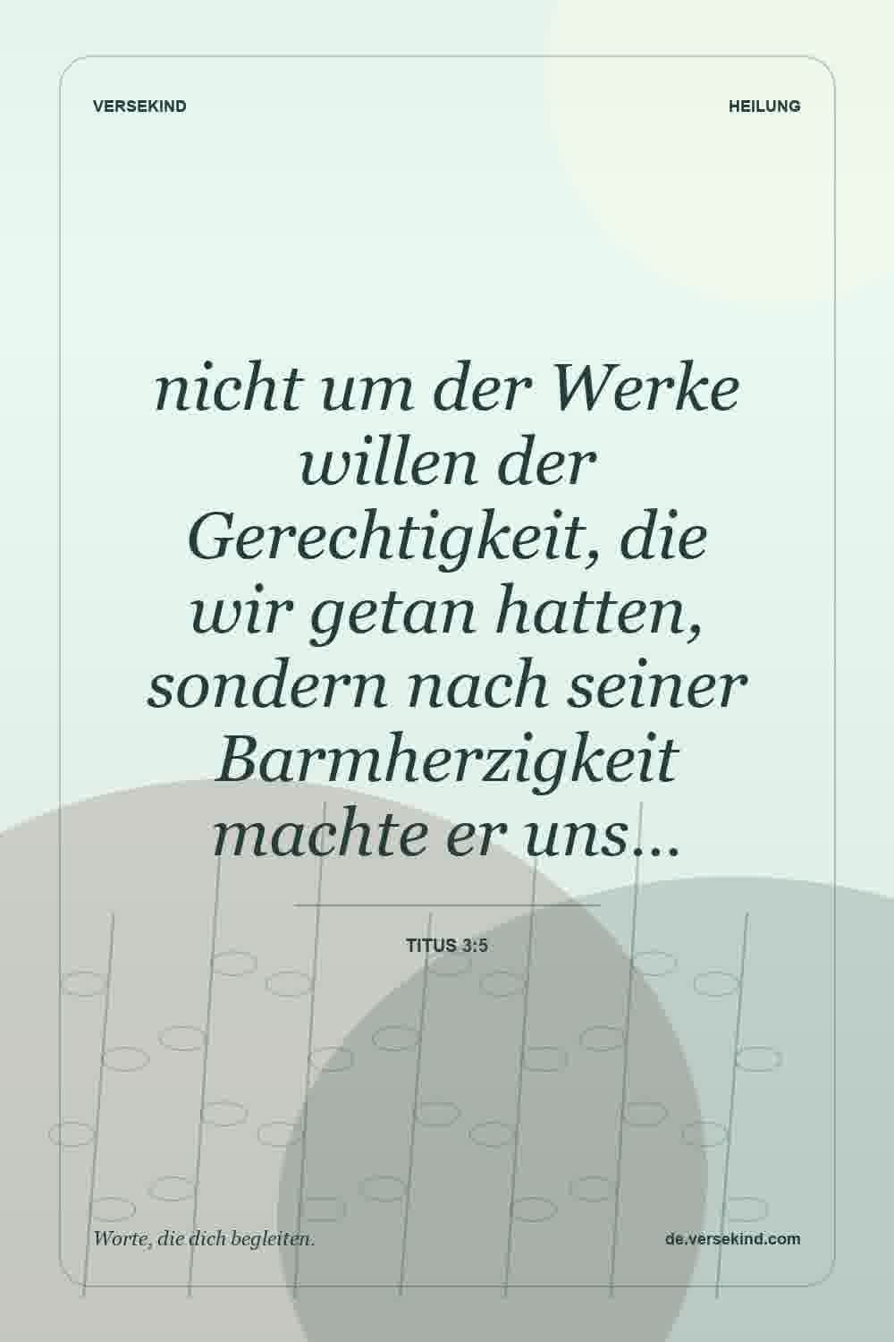 nicht um der Werke willen der Gerechtigkeit, die wir getan hatten, sondern nach seiner Barmherzigkeit machte er uns… — Titus 3:5