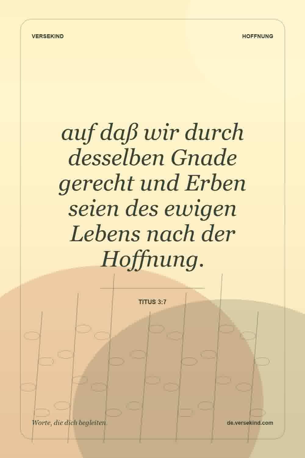 auf daß wir durch desselben Gnade gerecht und Erben seien des ewigen Lebens nach der Hoffnung. — Titus 3:7