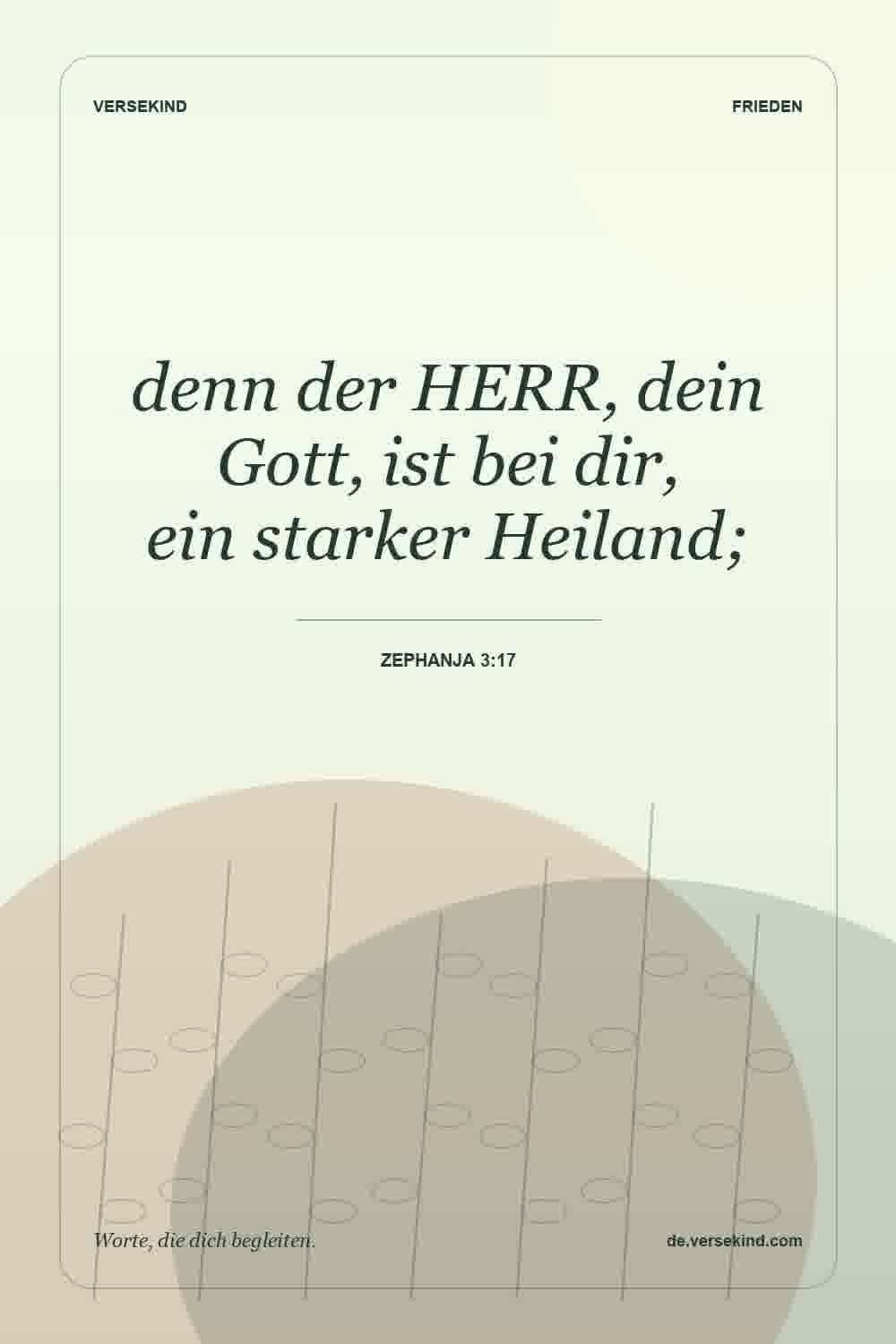 denn der HERR, dein Gott, ist bei dir, ein starker Heiland; — Zephanja 3:17